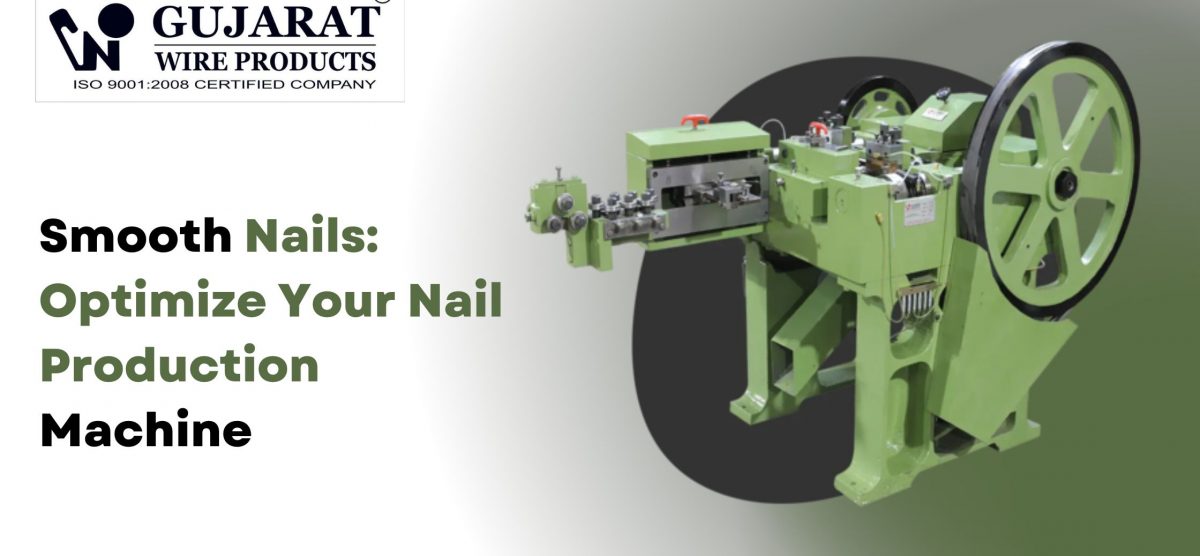 Smooth Nails: Optimize Your Nail Production Machine