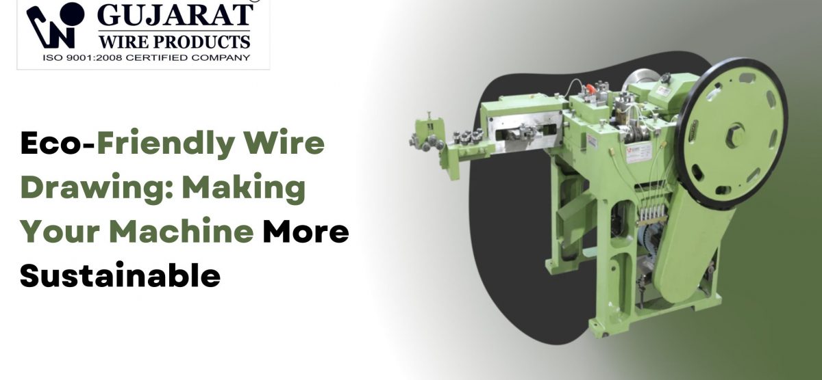 Eco-Friendly Wire Drawing: Making Your Machine More Sustainable