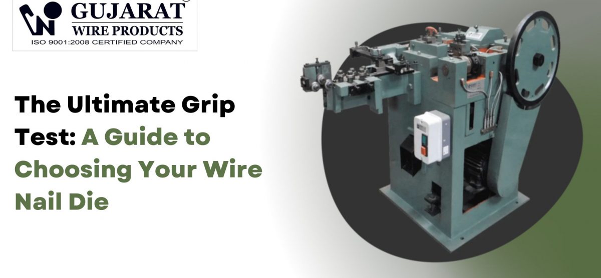 The Ultimate Grip Test: A Guide to Choosing Your Wire Nail Die