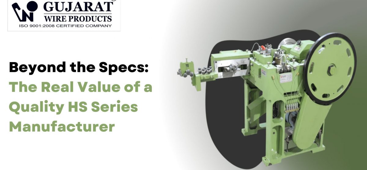 Beyond the Specs: The Real Value of a Quality HS Series Nail Manufacturer Machine
