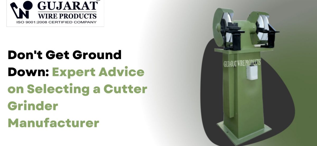 Don’t Get Ground Down: Expert Advice on Selecting a Cutter Grinder Manufacturer