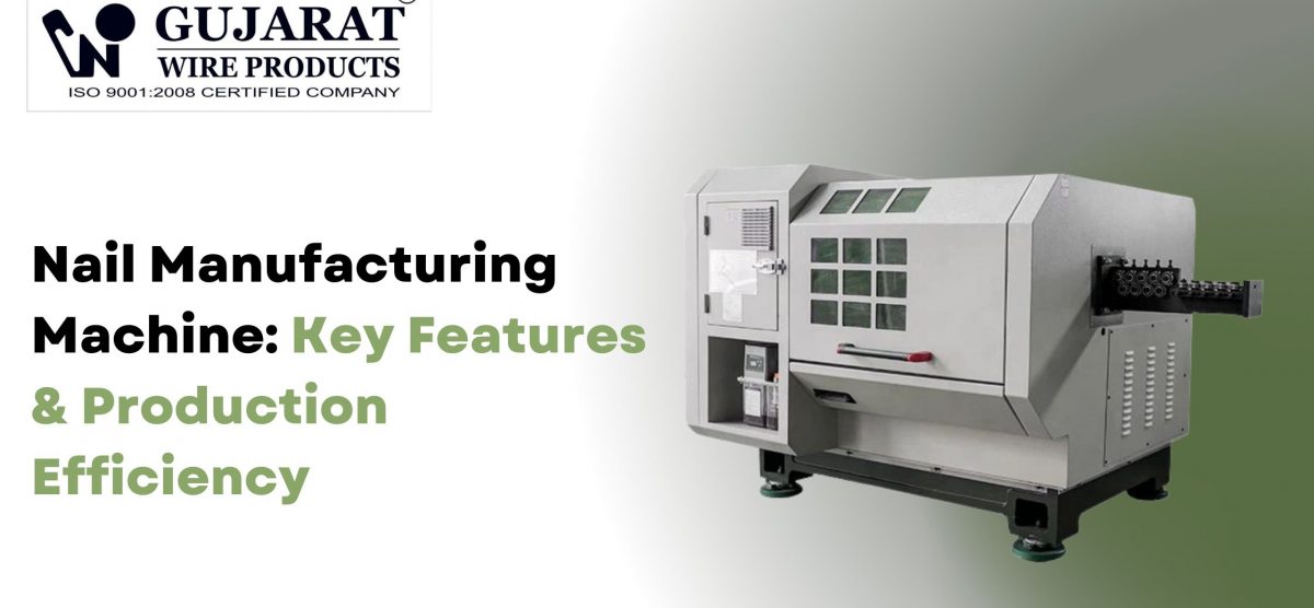 Nail Manufacturing Machine: Key Features & Production Efficiency