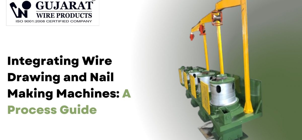 Integrating Wire Drawing and Nail Making Machines: A Process Guide