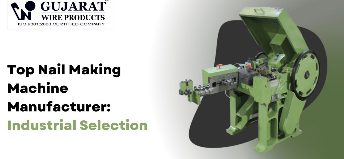 Nail Making Machine Manufacturer – A Guide