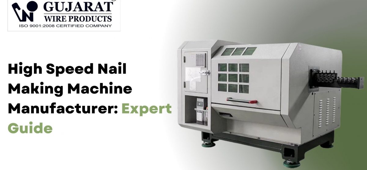 High Speed Nail Making Machine Manufacturer – A Guide