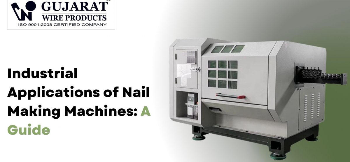 Industrial Applications of Nail Making Machines: A Guide