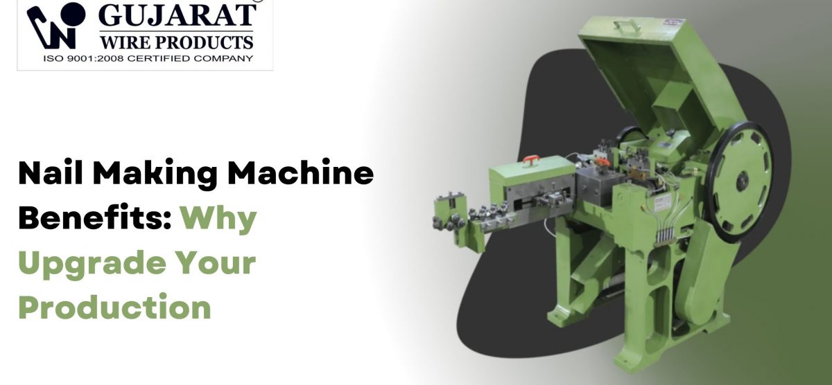 Nail Making Machine Benefits: Why Upgrade Your Production