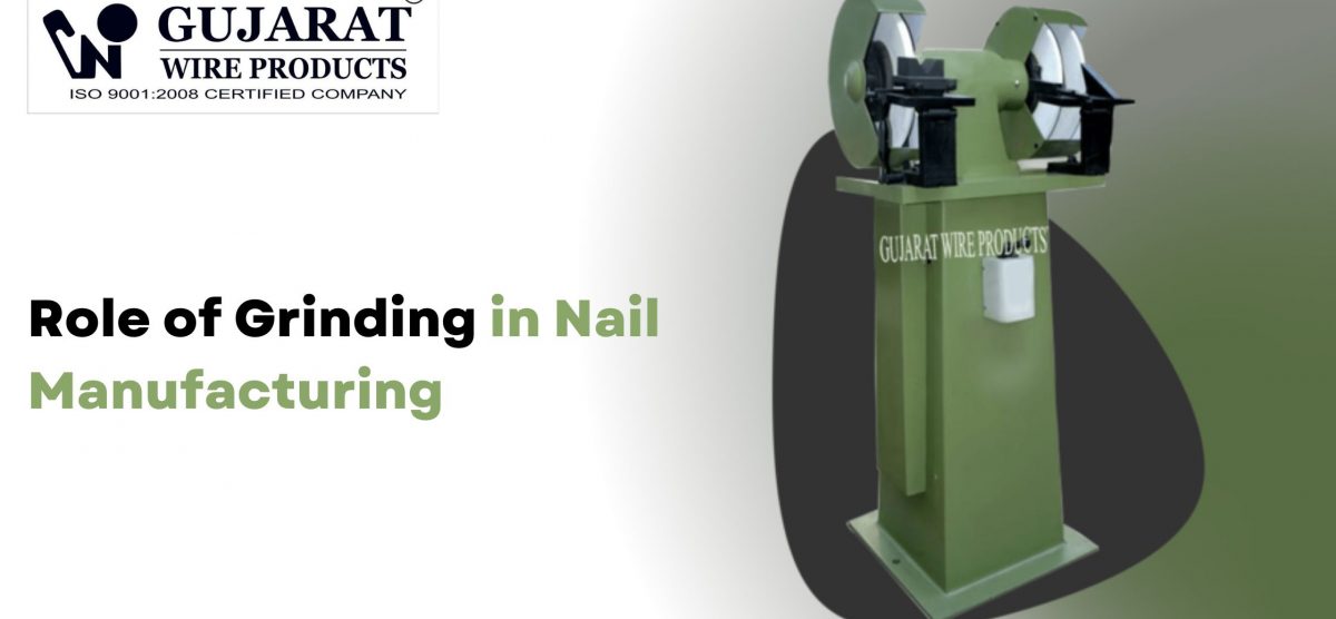 Role of Grinding in Nail Manufacturing