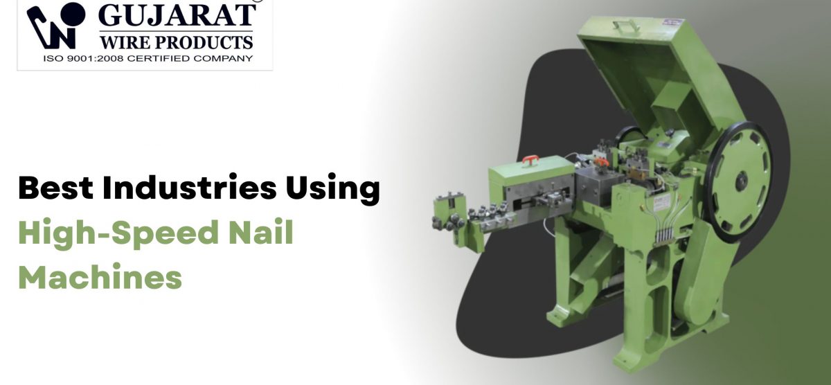 Best Industries Using High-Speed Nail Machines