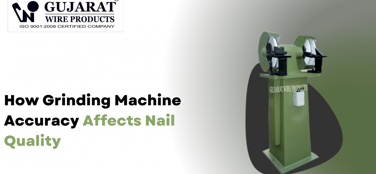 How Grinding Machine Accuracy Affects Nail Quality