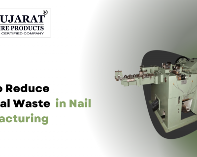 How to Reduce Material Waste in Nail Manufacturing
