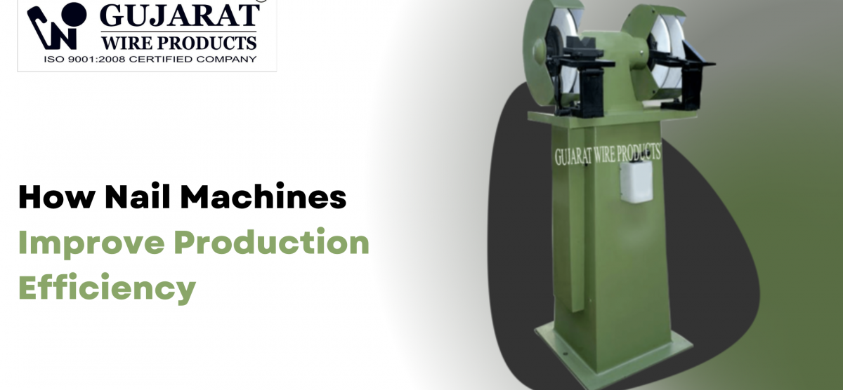 How Nail Machines Improve Production Efficiency