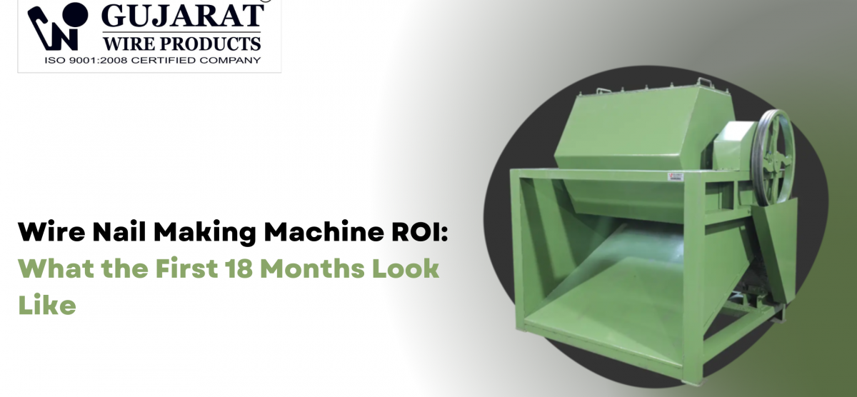 Wire Nail Making Machine ROI: What the First 18 Months Look Like