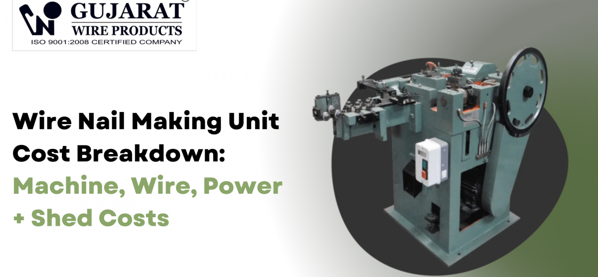 Wire Nail Making Unit Cost Breakdown: Machine, Wire, Power + Shed Costs