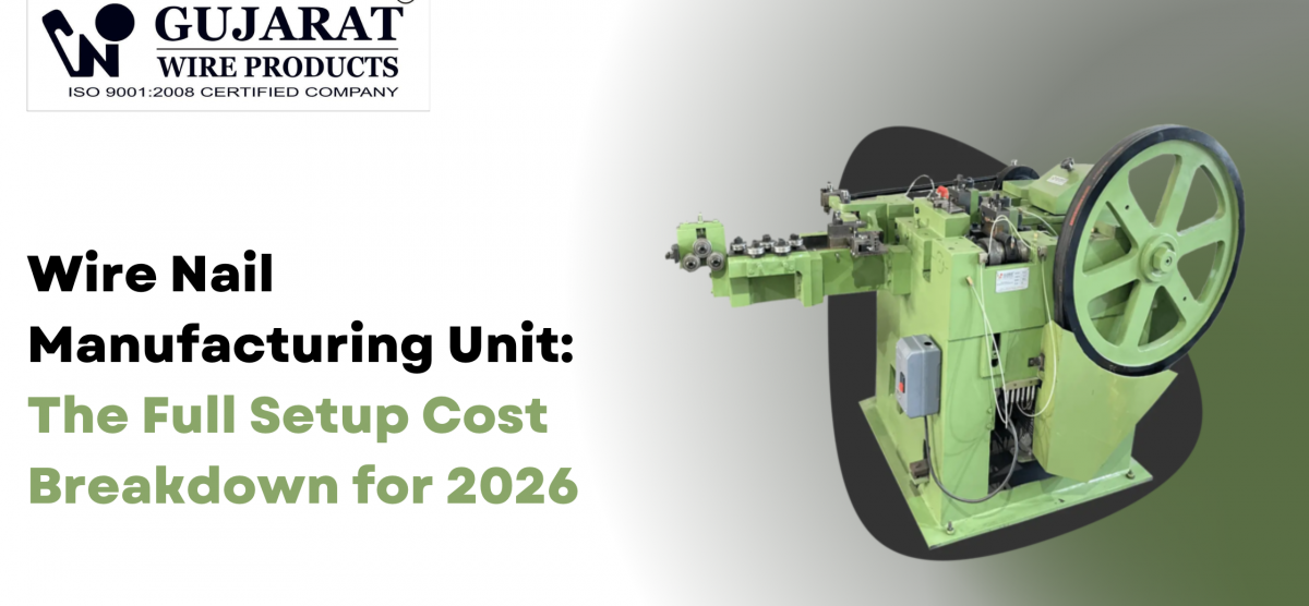 Wire Nail Manufacturing Unit: The Full Setup Cost Breakdown for 2026